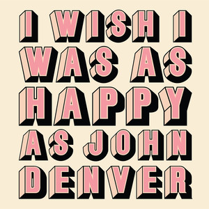 I Wish I Was as Happy as John Denver