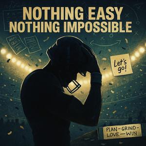 NOTHING EASY NOTHING IMPOSSIBLE
