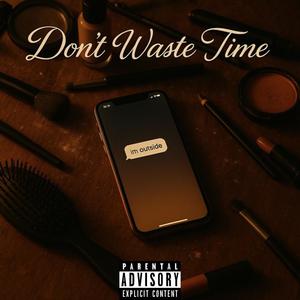 Dont Waste Time (Explicit)
