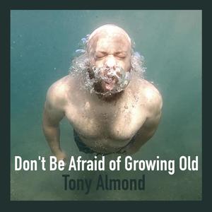 Don't Be Afraid of Growing Old