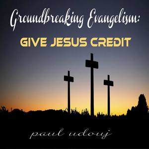 Groundbreaking Evangelism: Give Jesus Credit