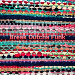 Break Outcha Funk