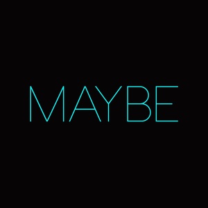 Maybe