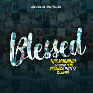 Blessed This Morning(feat. Yani, Veronica Ra'elle & Cupid)