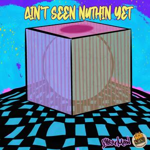 Ain't Seen Nuthin Yet