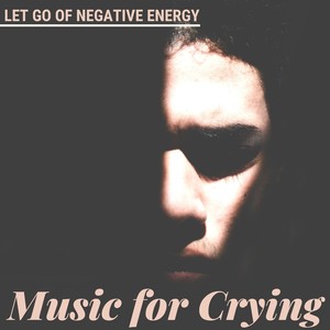 Music for Crying: 20 Songs to Let Go of Negative Energy