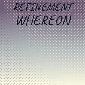 Refinement Whereon