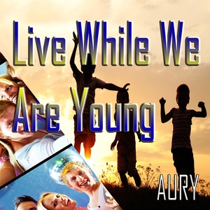 Live While We Are Young