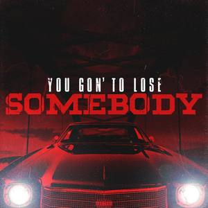 You Gon' to Lose Somebody