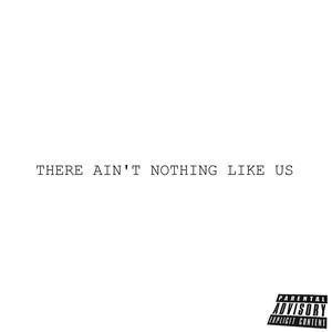 THERE AIN'T NOTHING LIKE US. (Explicit)