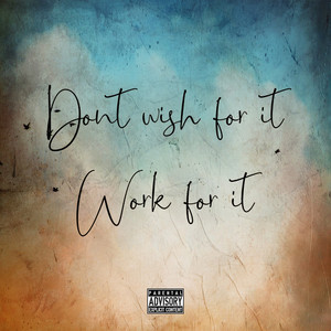 Don't Wish for It Work for It (Explicit)