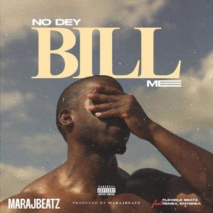 No Dey Bill Me (feat. Flexiblebeatz, Remex & Emmybreazy) (Explicit)