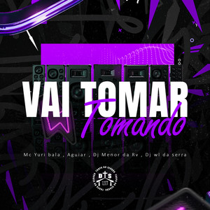 Vai Tomar Tomando (Explicit)