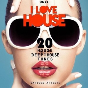 I LOVE HOUSE (20 House & Deep-House Tunes) Vol. 05