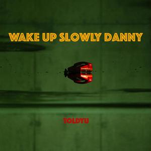 Wake Up Slowly Danny
