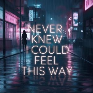 Never Knew I Could Feel This Way