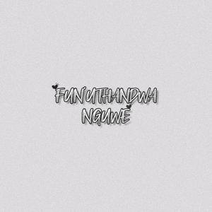 FUN'UTHANDWA NGUWE (Explicit)