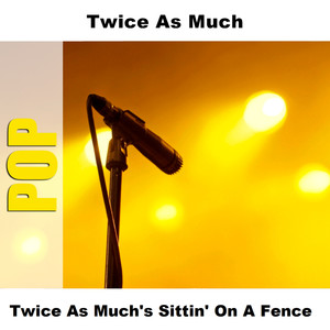 Twice As Much's Sittin' On A Fence