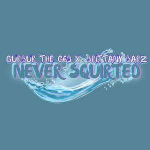 NEVER SQUIRTED (feat. Brittany Barz) (Explicit)