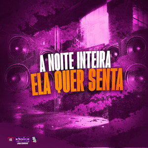 A Noite Inteira Ela Quer Senta (Explicit)