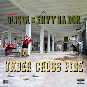 Blista &Envy Da Don Presents Under Cross Fire (Explicit)