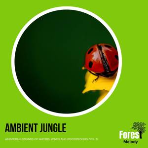 Ambient Jungle - Whispering Sounds of Waters, Winds and Woodpeckers, Vol. 5