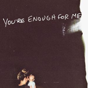 You're Enough For Me