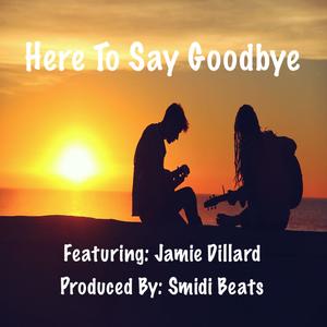 Here To Say Goodbye (feat. Jamie Dillard)
