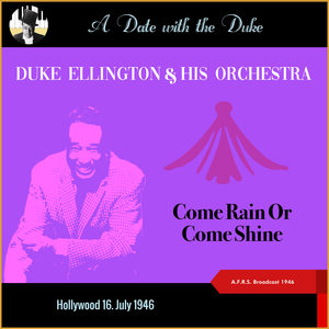 Come Rain Or Come Shine (A Date with the Duke - Hollywood 16. July 1946 - A.F.R.S. Broadcast 1946)