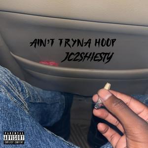 Ain't Tryna Hoop (Explicit)