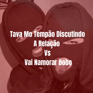 Tava Mo Tempão Discutindo A Relação Vs Vai Namorar Bobo (Explicit)
