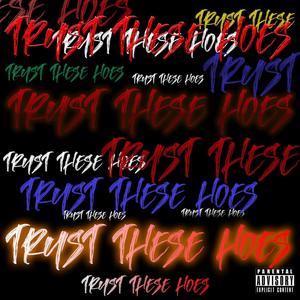 TRUST THESE HOES (Explicit)