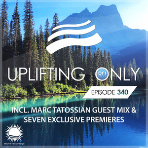 Uplifting Only Episode 340 (incl. Marc Tatossian Guestmix) [With 7 World Premieres]