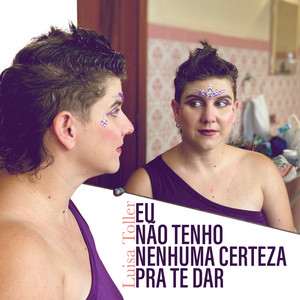 Eu Não Tenho Nenhuma Certeza Pra Te Dar