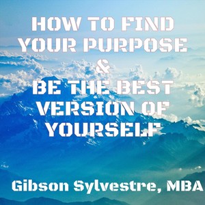 How to Find Your Purpose & Be the Best Version of Yourself