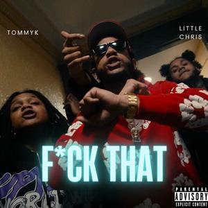 F#CK THAT (feat. Little Chris) (Explicit)