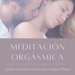 Meditación Orgásmica: Sonidos con Ritmos Étnicos para Alargar el Placer