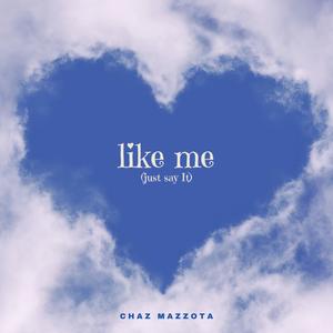 like me (just say it)