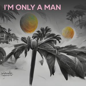 I'm Only a Man