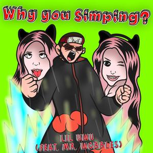 Why you Simping? (feat. Mr. Wobbles) (Explicit)