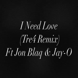 I Need Love  [feat. Jon Blaq & Jay-O] (Tre4remix)