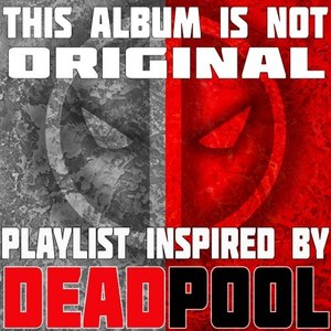 This Album Is Not Original: Playlist Inspired by Deadpool (Explicit)