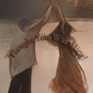 Thought You Was Mine! (Explicit)