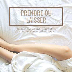 Prendre ou laisser: Relaxation musique pour évacuer le stress, les pensées négatives et libérer l'esprit