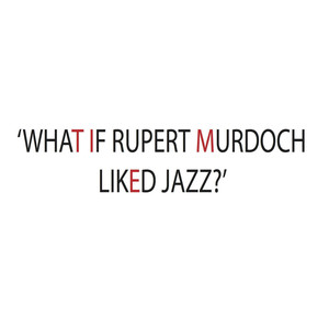 What If Rupert Murdoch Liked Jazz?