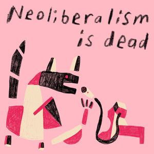 Neoliberalism Is Dead