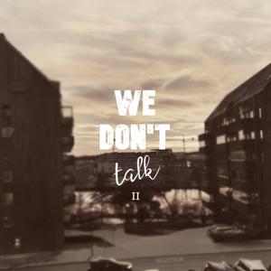 We don't talk II (Explicit)