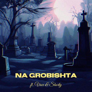 Na Grobishta (feat. Vace & Shorty) (Explicit)