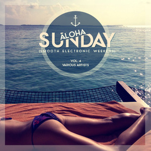 Aloha, Sunday (Smooth Electronic Weekend), Vol. 4