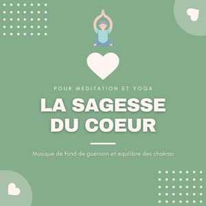 La sagesse du coeur: Musique de fond de guérison et equilibre des chakras, pour meditation et yoga